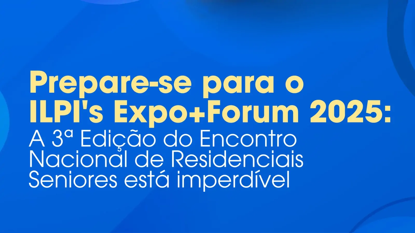 3ª ILPI’s Expo+Fórum 2025: inscrições abertas!