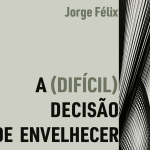 O livro “A difícil (decisão) de envelhecer”, de Jorge Félix, reúne debate sobre longevidade