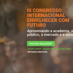 Participe do III Congresso Internacional Envelhecer com Futuro (III CIEF). Submissões abertas para apresentação de pôsteres!