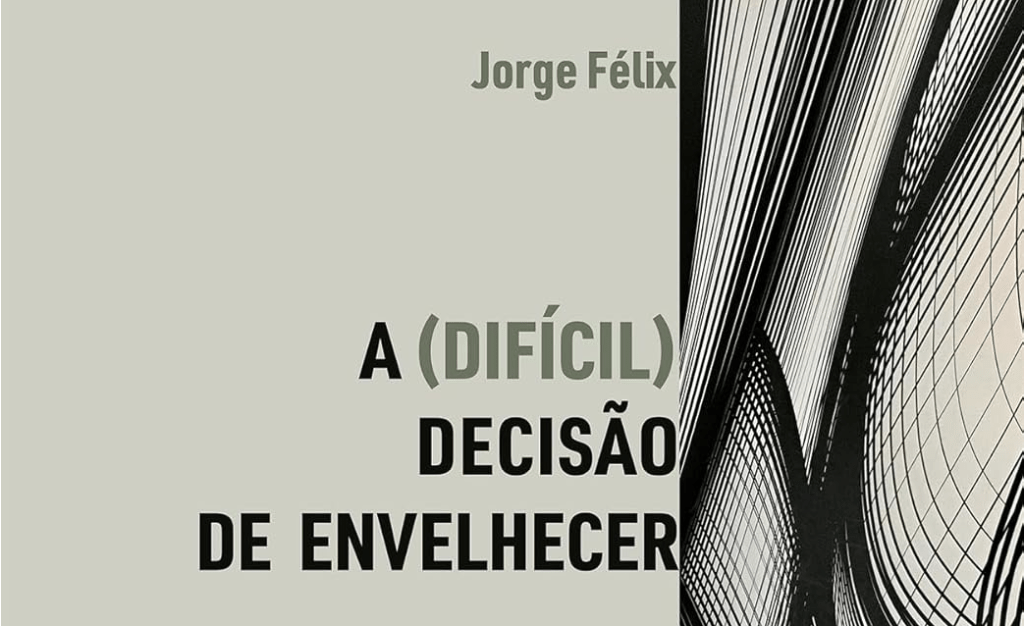 parte de capa de um livro de Jorge Félix: A difícil decisão de envelhecer em fundo meio que cinza e preto.